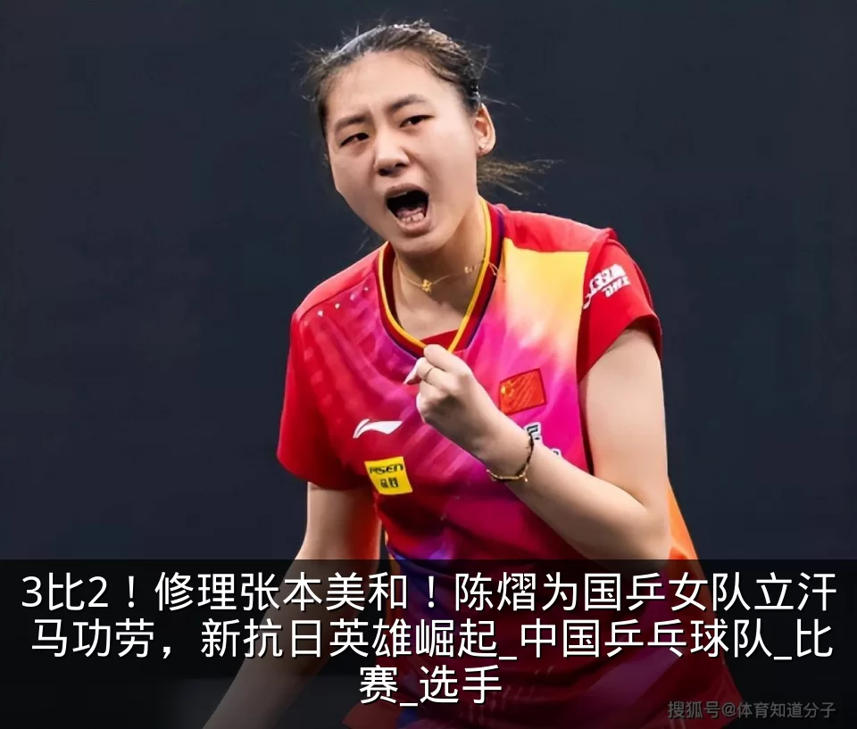 3比2！修理张本美和！陈熠为国乒女队立汗马功劳，新抗日英雄崛起_中国乒乓球队_比赛_选手