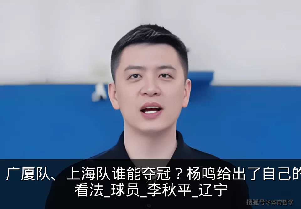 广厦队、上海队谁能夺冠？杨鸣给出了自己的看法_球员_李秋平_辽宁